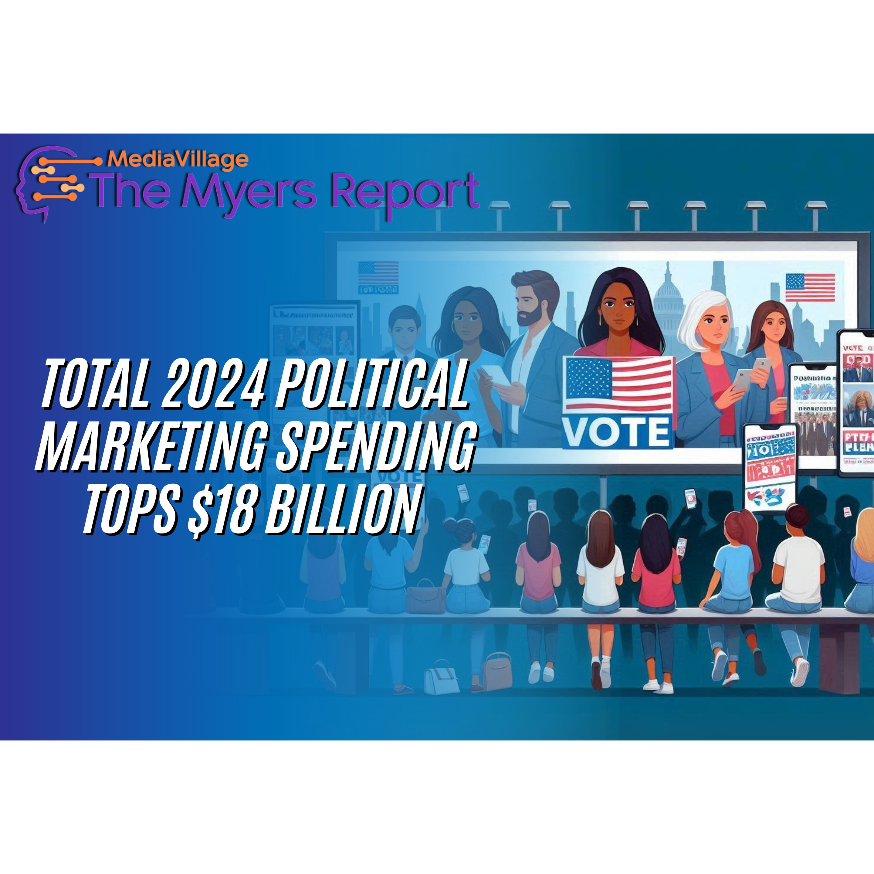 Cover image for  article: Total 2024 Political Marketing Spending Tops $18 Billion says The Myers Report.