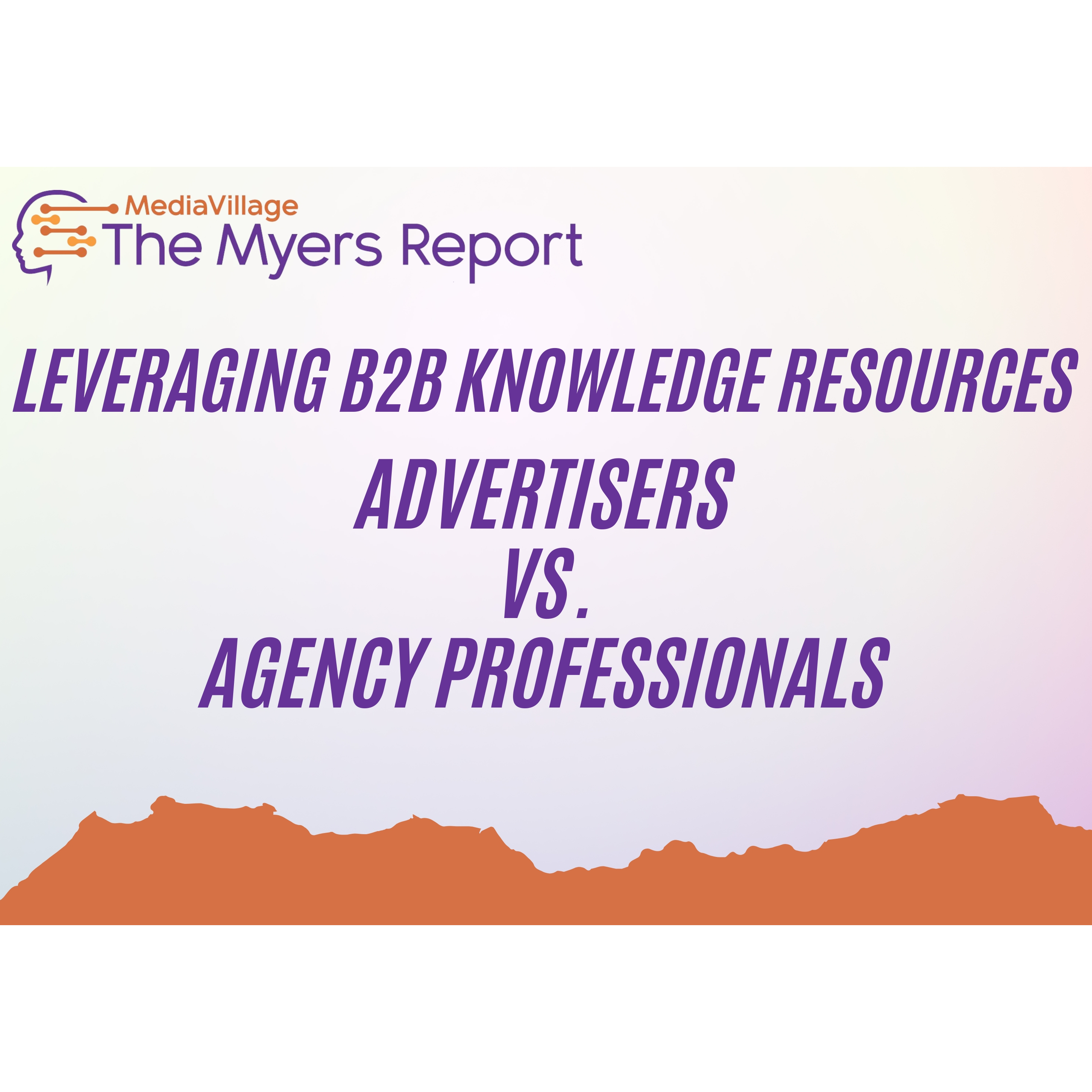 Cover image for  article: Leveraging B2B Knowledge Resources: Advertisers vs. Agency Professionals. The Myers Report (July 2024 Survey)