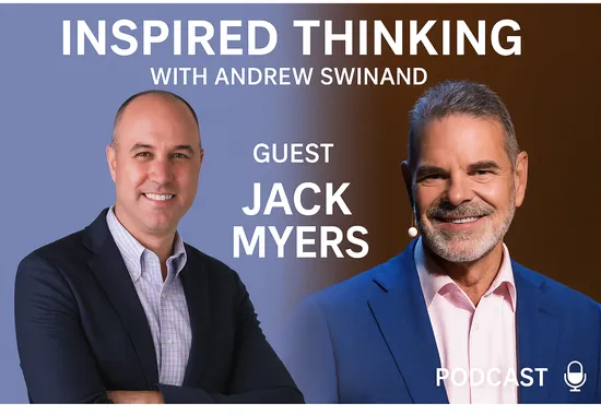 The Future Belongs to the Human-Centered Leader: Jack Myers on the Inspired Thinking Podcast with Andrew Swinand